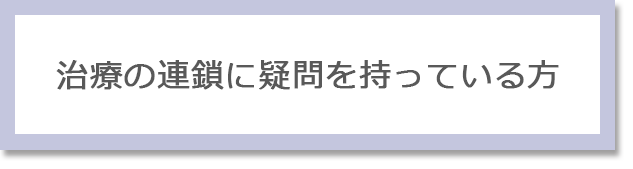 治療の連鎖に疑問を持っている方