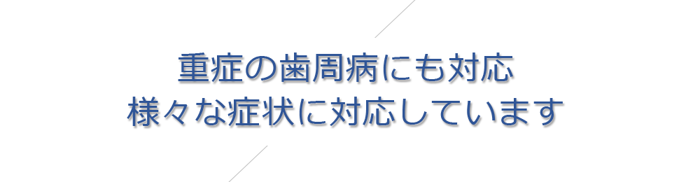 重症の歯周病にも対応様々な症状に対応しています